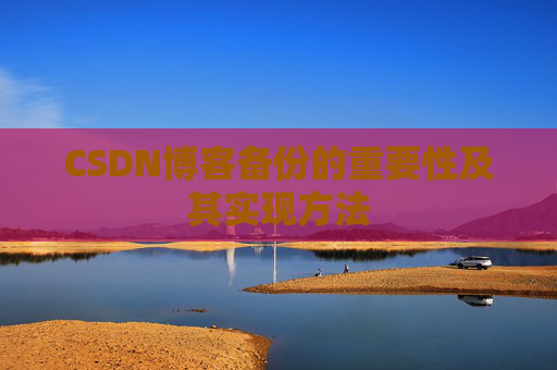 CSDN博客备份的重要性及其实现方法
